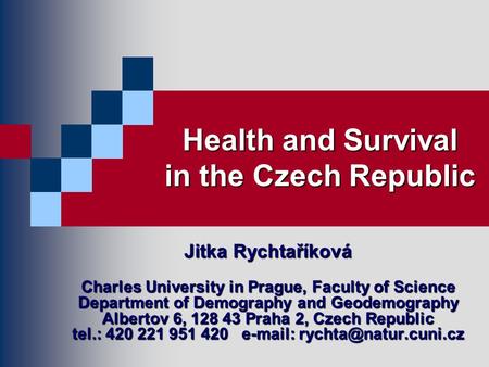 Health and Survival in the Czech Republic Jitka Rychtaříková Charles University in Prague, Faculty of Science Department of Demography and Geodemography.