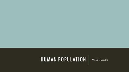 HUMAN POPULATION Week of Jan 26. BELLRINGER: JAN 26 Refresh: Describe the relationship between population growth and environmental quality.