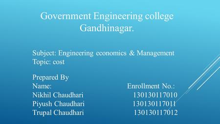 Government Engineering college Gandhinagar. Subject: Engineering economics & Management Topic: cost Prepared By Name: Enrollment No.: Nikhil Chaudhari.