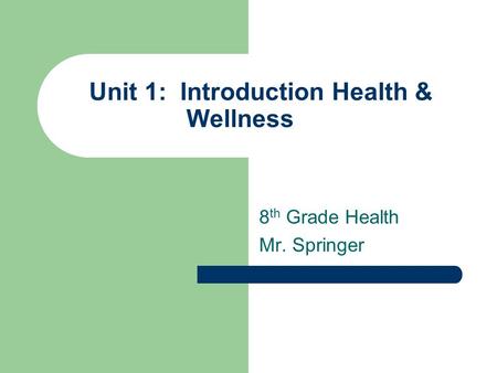 Unit 1: Introduction Health & Wellness 8 th Grade Health Mr. Springer.