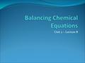 Unit 2 – Lecture 8. Chemical Equations A shorthand way to describe a chemical reaction using chemical symbols and formulae Three Parts to a Chemical Equation.