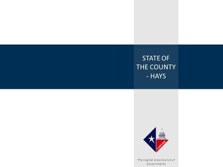 STATE OF THE COUNTY - HAYS The Capital Area Council of Governments.