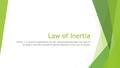 Law of Inertia 8.P.2A.3 Construct explanation for the relationship between the mass of an object and the concept of inertia (Newton’s First Law of Motion.