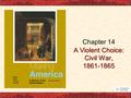 A Violent Choice: Civil War, 1861-1865 Chapter 14.