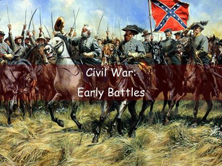 Civil War: Early Battles. War in the East Centered around the two capitals.