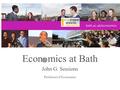 Econ mics at Bath John G. Sessions Professor of Economics.