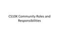 CS10K Community Roles and Responsibilities. Facilitator Responsibilities - Project Facilitate engagement of participants in your PD projects in the.