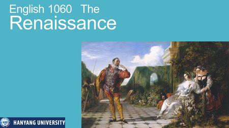 English 1060 The Renaissance. The Renaissance A flow of new humanist ideas and newly-found Roman ideas and technology flows into Europe via Byzantine.