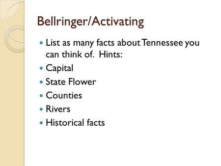 Bellringer/Activating List as many facts about Tennessee you can think of. Hints: Capital State Flower Counties Rivers Historical facts.