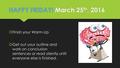 HAPPY FRIDAY! March 25 th, 2016  Finish your Warm-Up  Get out your outline and work on conclusion sentences or read silently until everyone else is finished.