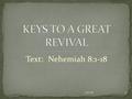 Text: Nehemiah 8:1-18 7/9/2016 1. “Revival”: “1. The act of reviving, or the condition of being revived. 2. A restoration to use, acceptance, activity,