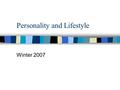 Personality and Lifestyle Winter 2007. A Day in the Life… n Imagine, five years from now, you wake up, and then…