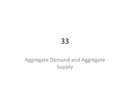 33 Aggregate Demand and Aggregate Supply. Short-Run Economic Fluctuations Economic activity fluctuates from year to year. – In most years production of.