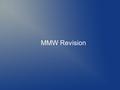 MMW Revision. MMW exam When? Thursday, 28 May 2013, 2 pm (but be there 10 - 15 minutes early) How long? 1 h Where? Sports Centre, Desso Hall Link.