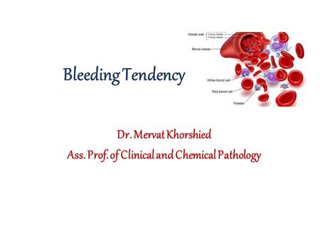 Bleeding Tendency Dr. Mervat Khorshied Ass. Prof. of Clinical and Chemical Pathology.