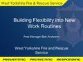 Building Flexibility into New Work Routines West Yorkshire Fire and Rescue Service Area Manager Bob Anderson.