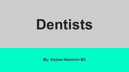 Dentists By: Kaylee Hammon B3. What they do Diagnose and treat tooth problems Treat tissue problems in the mouth Give advice to prevent future problems.