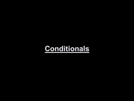 Conditionals. sentences contain two clauses: the condition clause (if clause) and the result clause Conditional sentences show a relationship between.