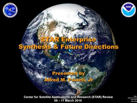 Center for Satellite Applications and Research (STAR) Review 09 – 11 March 2010 Image: MODIS Land Group, NASA GSFC March 2000 STAR Enterprise Synthesis.