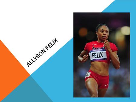 ALLYSON FELIX. COMMON INFORMATION  American track and field sprint athlete  Her specialty is 200 meters, she also competes at the 100m and 400m, including.