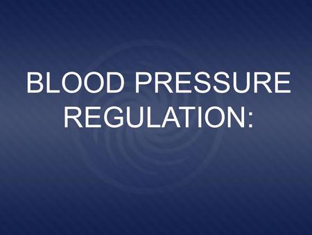 BLOOD PRESSURE REGULATION: