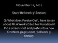 November 12, 2012 Start ‘Bellwork 9’ Section: Q: What does Purdue OWL have to say about MLA Works Cited for Periodicals? Do a screen shot and paste into.