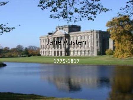 Jane Austen 1775-1817. A Reserved Life Born in Steventon, England 7 th of 8 children 1 of 2 daughters Educated primarily at home by her father – Did attend.