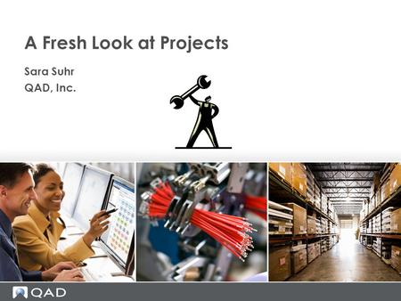 A Fresh Look at Projects Sara Suhr QAD, Inc.. A Brief History of Project Management Elements of Project Costing Project Best Practices Types of Projects.