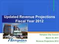 Updated Revenue Projections Fiscal Year 2012 Hampton City Council March 23, 2011 Revenue Projections 2012.