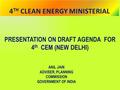 4 TH CLEAN ENERGY MINISTERIAL PRESENTATION ON DRAFT AGENDA FOR 4 th CEM (NEW DELHI) ANIL JAIN ADVISER, PLANNING COMMISSION GOVERNMENT OF INDIA.