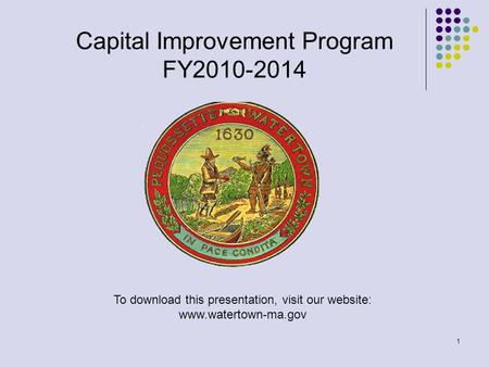 1 Capital Improvement Program FY2010-2014 To download this presentation, visit our website: www.watertown-ma.gov.