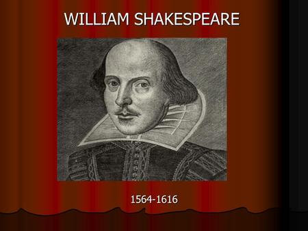 1564-1616 WILLIAM SHAKESPEARE. William Shakespeare was born in Stratford-upon- Avon, Warwickshire, England, on the 23d of April in 1564.