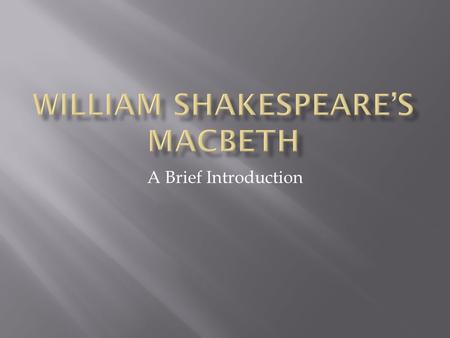 A Brief Introduction.  Born in Stratford Upon Avon in 1564  Married Anne Hathaway in 1582 and had 3 children  Became a well-known dramatist and actor.