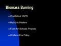 Biomass Burning  Woodstove NSPS  Hydronic Heaters  Fuels-for-Schools Projects  Wildland Fire Policy.