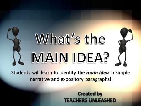 Students will learn to identify the main idea in simple narrative and expository paragraphs!