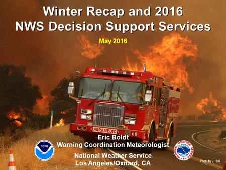 NWS Los Angeles/Oxnard Weather.gov/losangeles Eric Boldt Warning Coordination Meteorologist National Weather Service Los Angeles/Oxnard, CA Winter Recap.