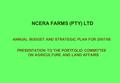 NCERA FARMS (PTY) LTD ANNUAL BUDGET AND STRATEGIC PLAN FOR 2007/08 PRESENTATION TO THE PORTFOLIO COMMITTEE ON AGRICULTURE AND LAND AFFAIRS.