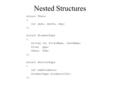 Nested Structures struct TDate { int year, month, day; }; struct StudentType { string id, firstName, lastName; float gpa; TDate DOB; }; struct SectionType.