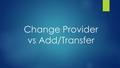 Change Provider vs Add/Transfer. Matthew is a Speech Only kid at Hansen Elementary in Cedar Falls. Matthew is transferring from Hansen Elementary to Southdale.