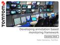 Developing annotation based monitoring framework Fedor Romanov, TomTom.