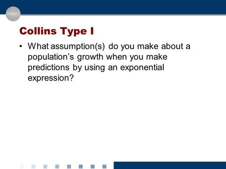 Collins Type I What assumption(s) do you make about a population’s growth when you make predictions by using an exponential expression?