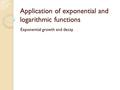 Application of exponential and logarithmic functions Exponential growth and decay.