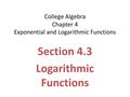 College Algebra Chapter 4 Exponential and Logarithmic Functions Section 4.3 Logarithmic Functions.