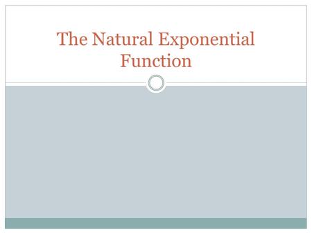 The Natural Exponential Function. Definition The inverse function of the natural logarithmic function f(x) = ln x is called the natural exponential function.