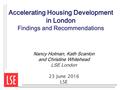 Accelerating Housing Development in London Findings and Recommendations Nancy Holman, Kath Scanlon and Christine Whitehead LSE London 23 June 2016 LSE.