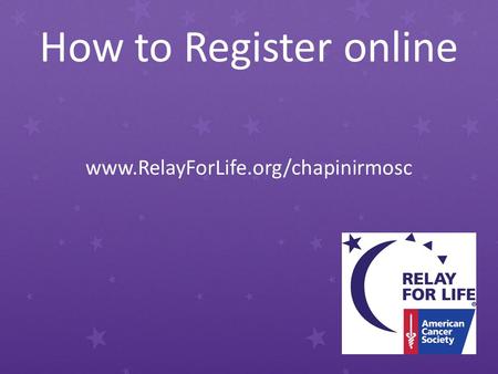 How to Register online www.RelayForLife.org/chapinirmosc.