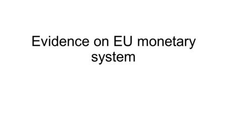 Evidence on EU monetary system. Criterion 5: homogeneous preferences Currency union member countries must share a wide consensus on the way to deal.