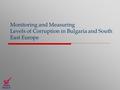 Monitoring and Measuring Levels of Corruption in Bulgaria and South East Europe.