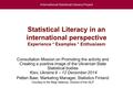 International Statistical Literacy Project Statistical Literacy in an international perspective Experience * Examples * Enthusiasm Consultation Mission.