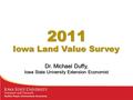 Dr. Michael Duffy, Iowa State University Extension Economist Iowa Land Value Survey 2011.